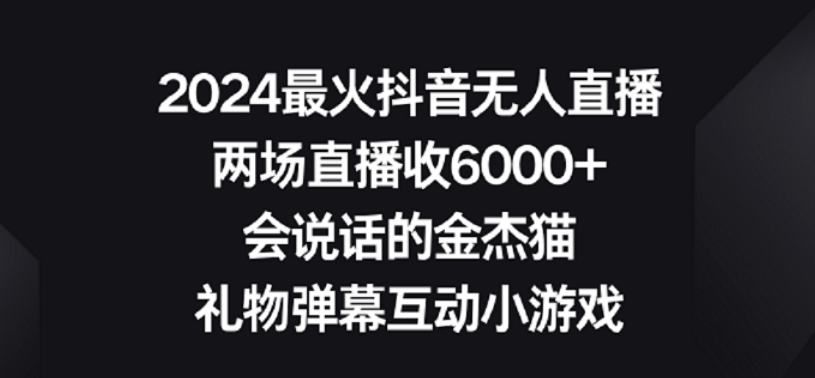 2024最火抖音无人直播，两场直播收6000+，礼物弹幕互动小游戏【揭秘】-甬战资源库