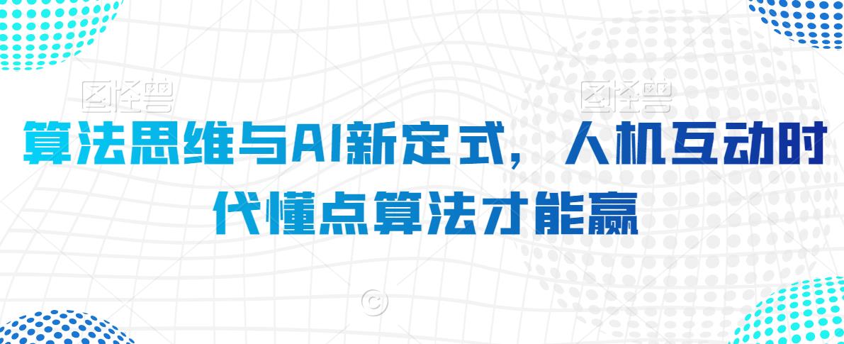 算法思维与AI新定式，人机互动时代懂点算法才能赢-甬战资源库