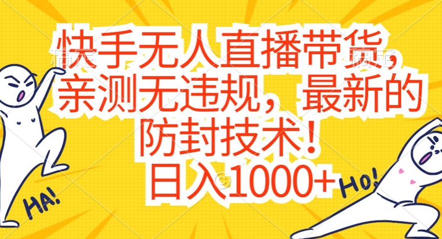 快手无人直播带货，亲测无违规，最新的防封技术！日入1000+【揭秘】-甬战资源库