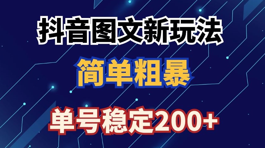 抖音图文流量变现，抖音图文新玩法，日入200+【揭秘】-甬战资源库