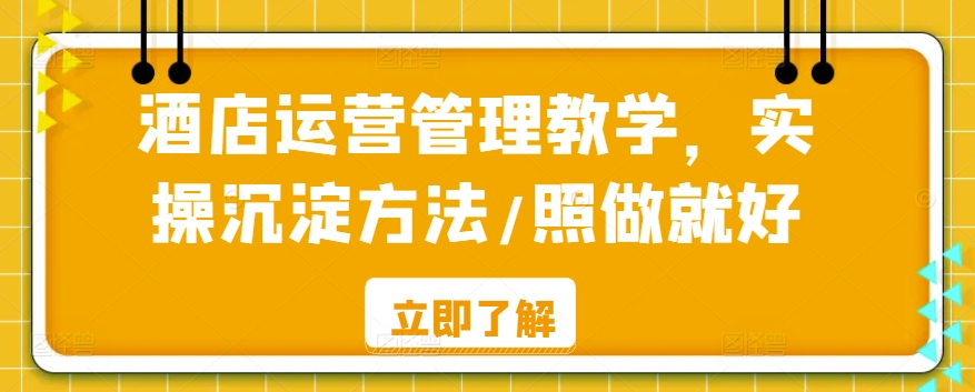 酒店运营管理教学，实操沉淀方法/照做就好-甬战资源库