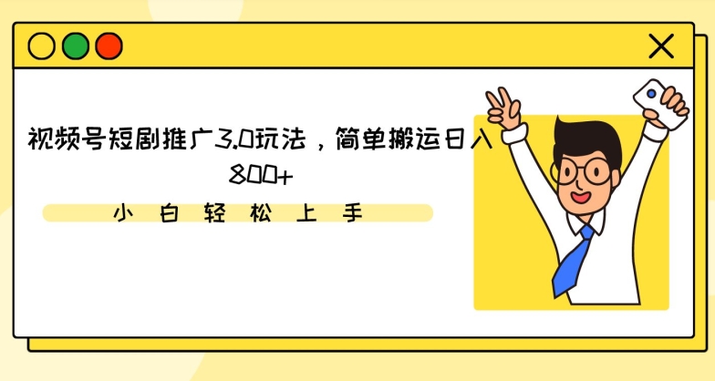 视频号短剧推广3.0玩法，简单搬运日入800+【揭秘】-甬战资源库