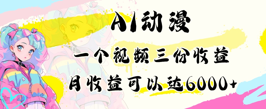 AI动漫教程做一个视频三份收益当月可产出6000多的收益小白可操作【揭秘】-甬战资源库