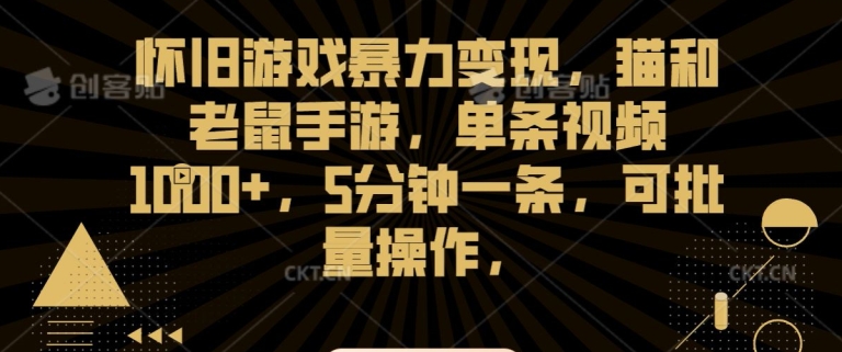 怀旧游戏暴力变现，猫和老鼠手游，单条视频1000+，5分钟一条，可批量操作【揭秘】-甬战资源库
