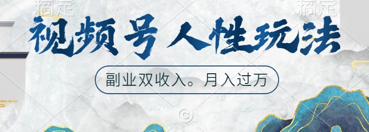 视频号人性玩法，让你起号，广告双份收入，副业好选择【揭秘】-甬战资源库