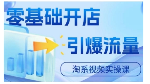 淘宝电商视频实操课，零基础开店，引爆流量-甬战资源库