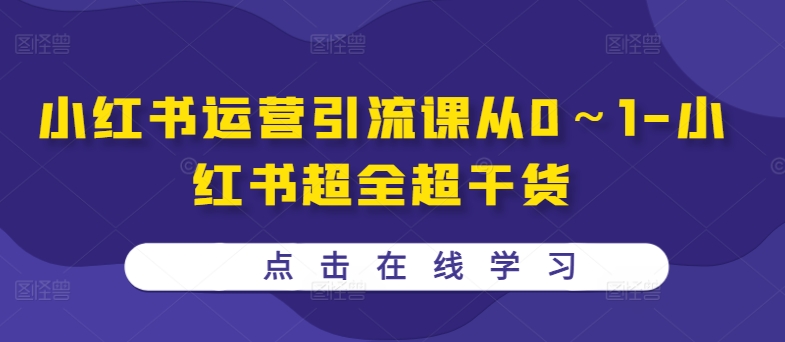 小红书运营引流课从0～1-小红书超全超干货-甬战资源库