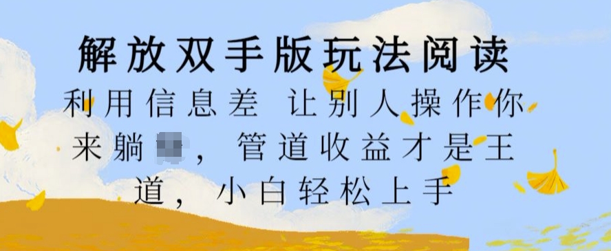 解放双手版玩法阅读，利用信息差让别人操作你来躺Z，管道收益才是王道，小白轻松上手【揭秘】-甬战资源库
