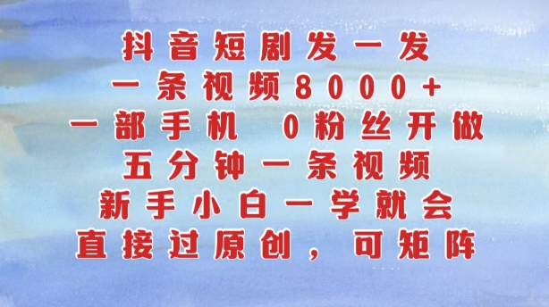 抖音短剧发一发，五分钟一条视频，新手小白一学就会，只要一部手机，0粉丝即可操作-甬战资源库
