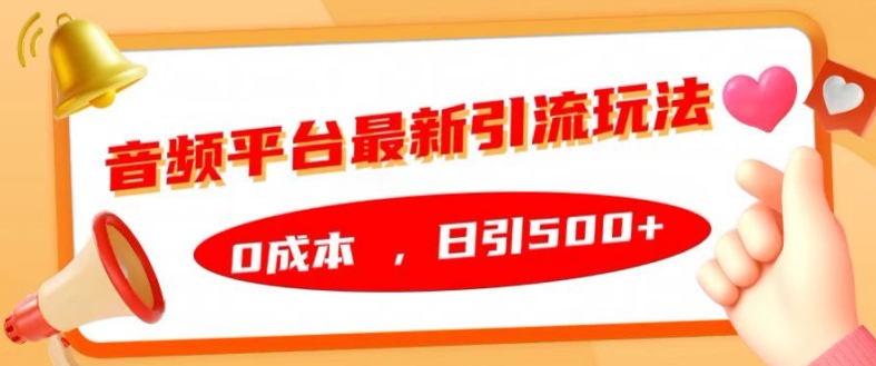 音频平台最新引流玩法，0成本，日引500+【揭秘】-甬战资源库
