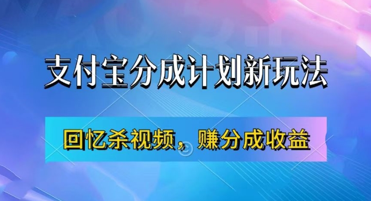 支付宝分成计划最新玩法，利用回忆杀视频，赚分成计划收益，操作简单，新手也能轻松月入过万-甬战资源库