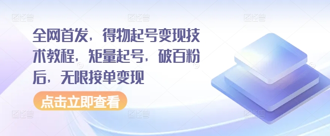 全网首发，得物起号变现技术教程，矩量起号，破百粉后，无限接单变现-甬战资源库