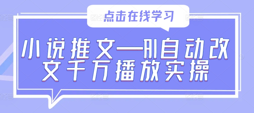 小说推文—AI自动改文千万播放实操-甬战资源库