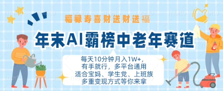 年末AI霸榜中老年赛道，福禄寿喜财送财送褔月入1W+，有手就行，多平台通用【揭秘】-甬战资源库