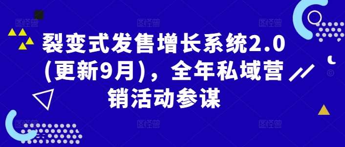 裂变式发售增长系统2.0(更新9月)，全年私域营销活动参谋-甬战资源库
