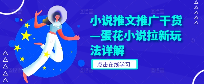 小说推文推广干货—蛋花小说拉新玩法详解-甬战资源库