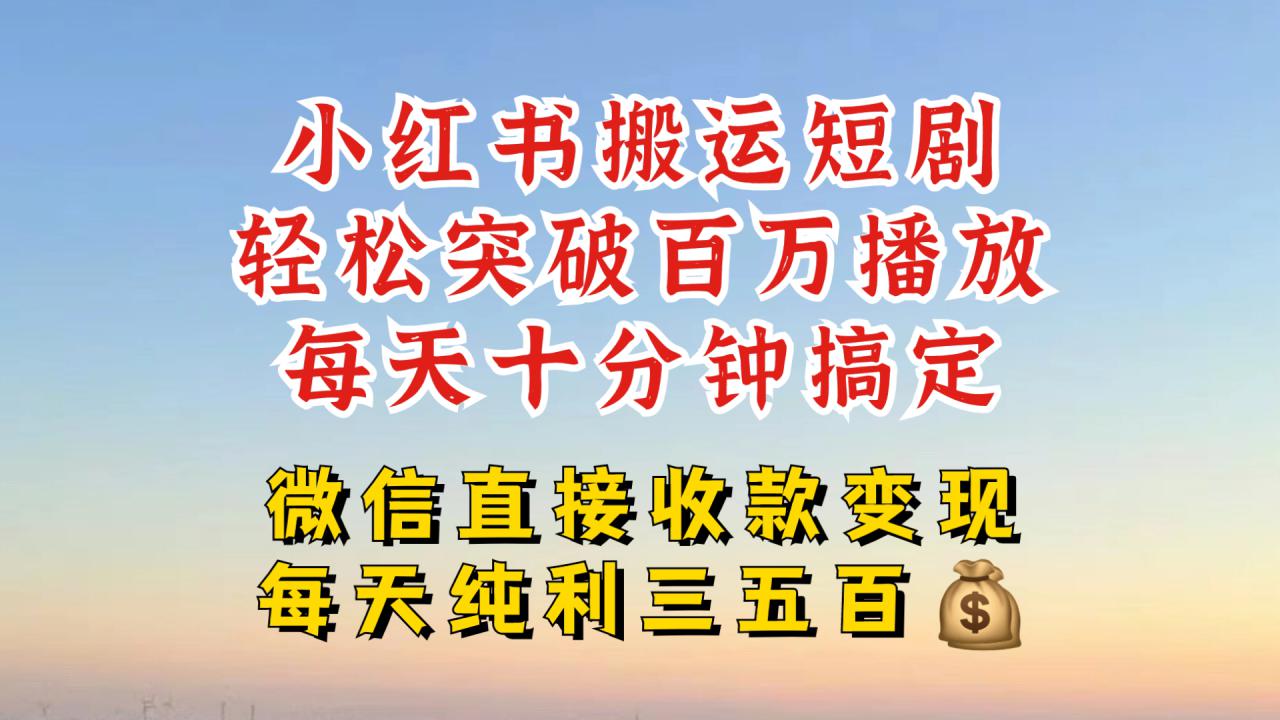 小红书搬运热门短剧，轻松爆流百万播放，每天引流几十人，搞个大几百块真的很简单-甬战资源库
