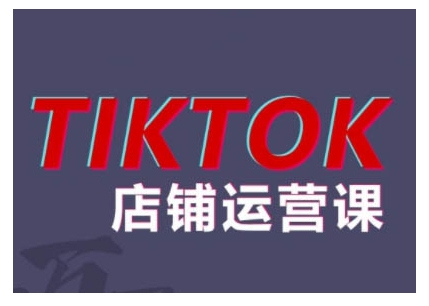 2024TikTok小店运营课程，帮助你解决东南亚跨境TK店铺运营五大常见问题-甬战资源库