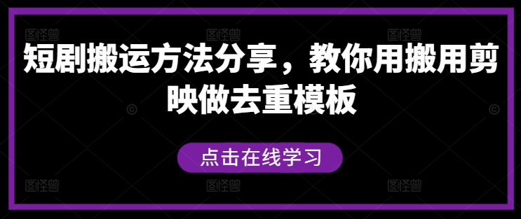 短剧搬运方法分享，教你用搬用剪映做去重模板-甬战资源库