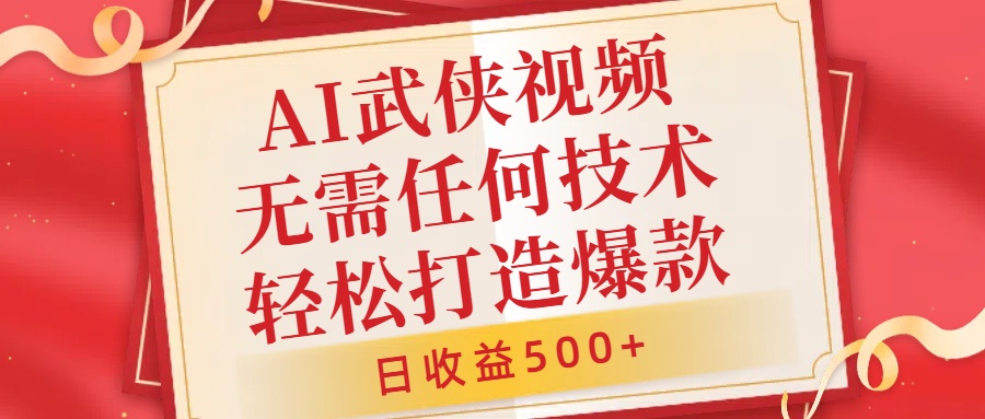 AI武侠视频，无脑打造爆款视频，小白无压力上手，无需任何技术，日收益500+【揭秘】-甬战资源库