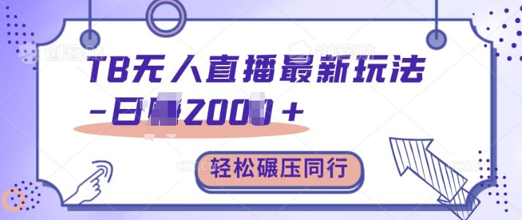 TB无人直播最新玩法轻松日入2k+，碾压同行，保姆级教学【揭秘】-甬战资源库