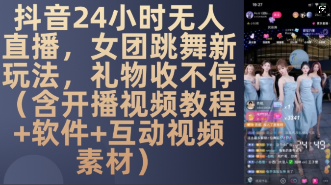 DY 24小时无人直播，女团跳舞新玩法，礼物收不停(含开播视频教程+软件+互动视频素材)【揭秘】-甬战资源库