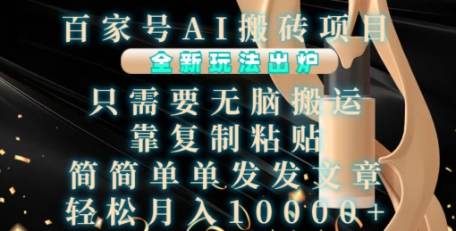 百家号AI搬砖项目，全新玩法出炉，只需要无脑搬运，靠复制粘贴，简单发文章，也能轻松月入1W【揭秘】-甬战资源库