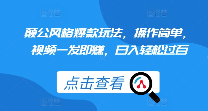 颠公风格爆款玩法，操作简单，视频一发即赚，日入轻松过百【揭秘】-甬战资源库