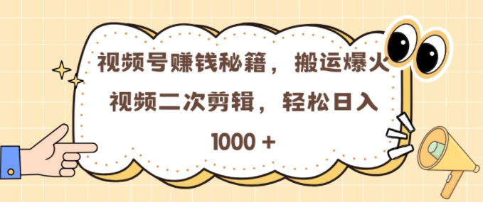 视频号 0门槛，搬运爆火视频进行二次剪辑，轻松实现日入几张【揭秘】-甬战资源库