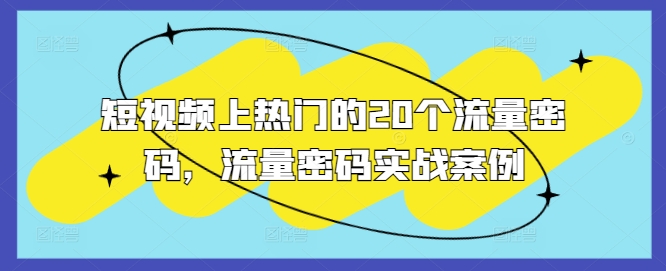 短视频上热门的20个流量密码，流量密码实战案例-甬战资源库