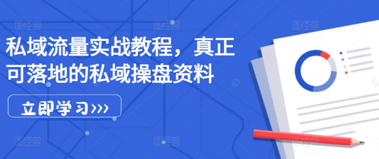 私域流量实战教程，真正可落地的私域操盘资料-甬战资源库