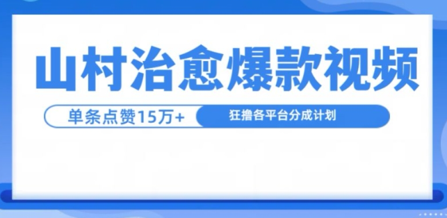 山村治愈视频，单条视频爆15万点赞，日入1k-甬战资源库