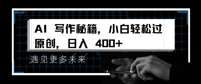 AI写作秘籍，小白轻松过原创，日入 4张【揭秘】-甬战资源库