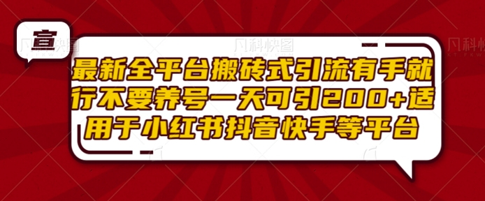 最新全平台搬砖式引流有手就行不要养号一天可引200+项目粉适用于小红书抖音快手等平台-甬战资源库