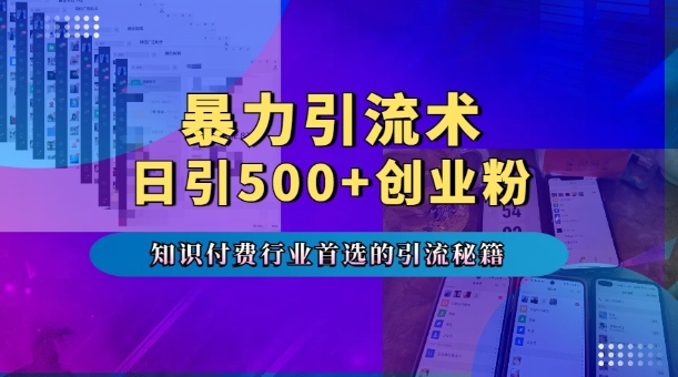 暴力引流术，专业知识付费行业首选的引流秘籍，一天暴流500+创业粉，五个手机流量接不完!-甬战资源库