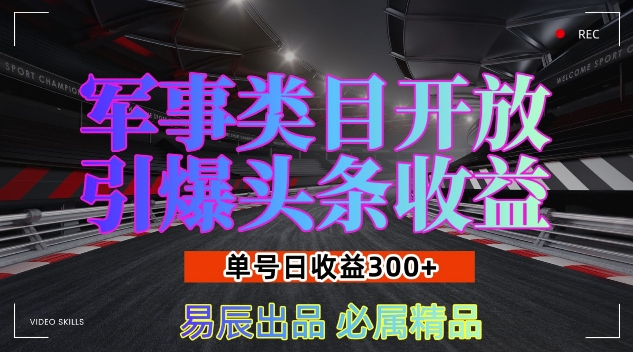 军事类目开放引爆头条收益，单号日入3张，新手也能轻松实现收益暴涨【揭秘】-甬战资源库