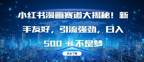 小红书漫画赛道大揭秘!新手友好，引流强劲，日入多张【揭秘】-甬战资源库