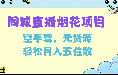 同城烟花项目，空手套，无货源，轻松月入5位数【揭秘】-甬战资源库
