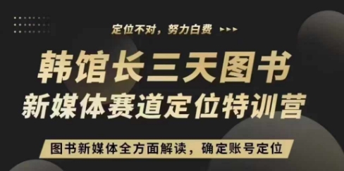 3天图书新媒体定位训练营，三天直播课，全方面解读，确定账号定位-甬战资源库