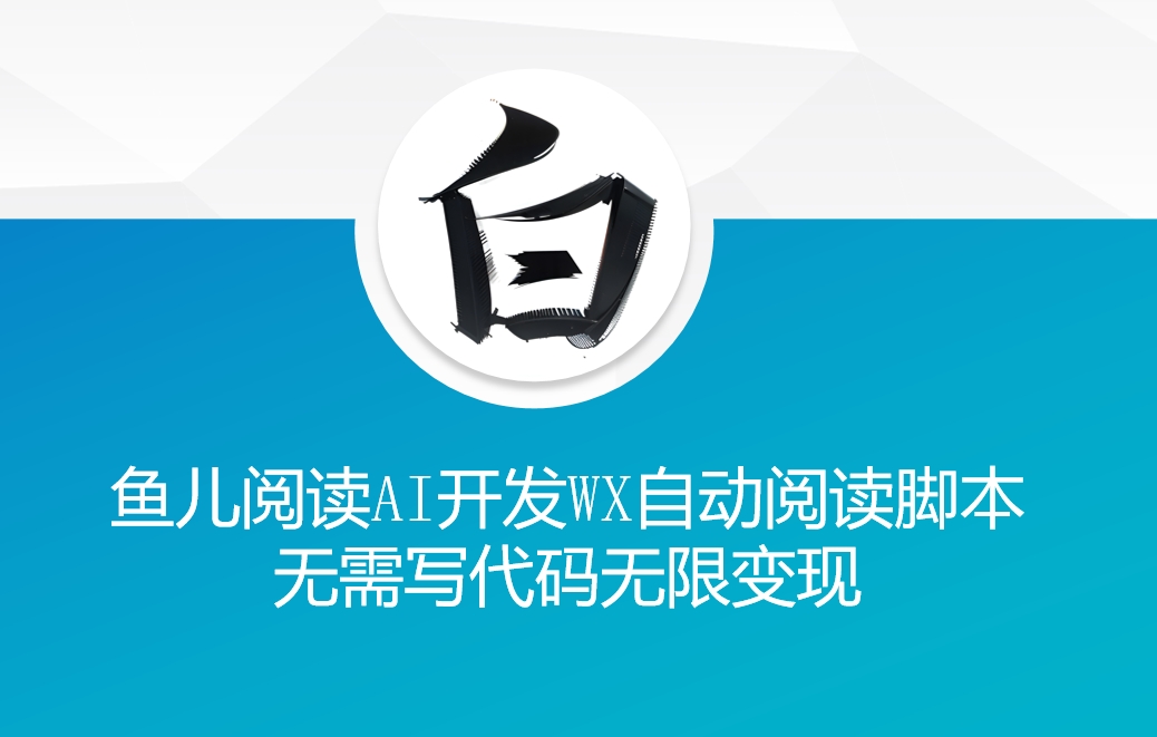 ‘鱼儿阅读’利用AI无需写代码开发自动微信自动阅读脚本无限变现【揭秘】-甬战资源库