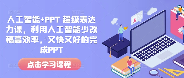 人工智能+PPT 超级表达力课，利用人工智能少改稿高效率，又快又好的完成PPT-甬战资源库