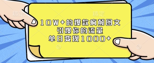 10W+的爆款疯颠图文，引爆你的流量，单日变现1k【揭秘】-甬战资源库