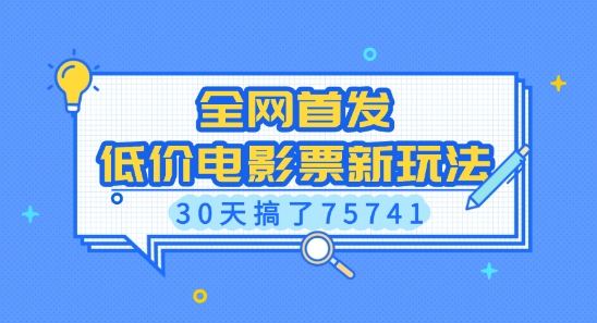 全网首发，低价电影票新玩法，已有人30天搞了75741【揭秘】-甬战资源库