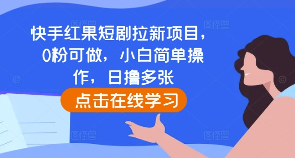 快手红果短剧拉新项目，0粉可做，小白简单操作，日撸多张-甬战资源库