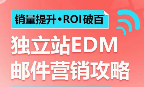 销量提升•ROI破百 独立站EDM邮件营销攻略，如何通过邮件营销每年获得100万美金销售额!-甬战资源库
