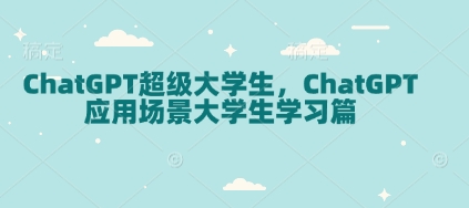 ChatGPT超级大学生，ChatGPT 应用场景大学生学习篇-甬战资源库