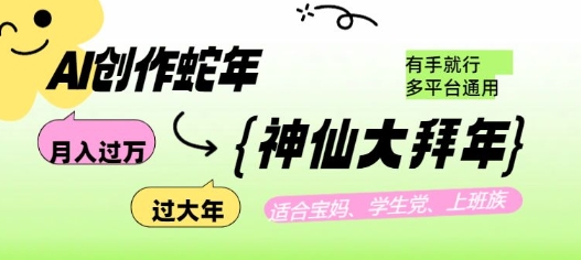 AI创作蛇年各路神仙大拜年，月入过万，有手就行，多平台通用！-甬战资源库