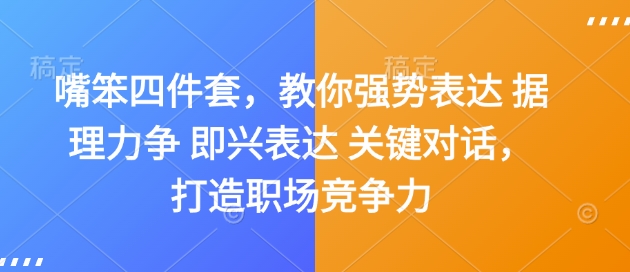 嘴笨四件套，教你强势表达 据理力争 即兴表达 关键对话，打造职场竞争力-甬战资源库