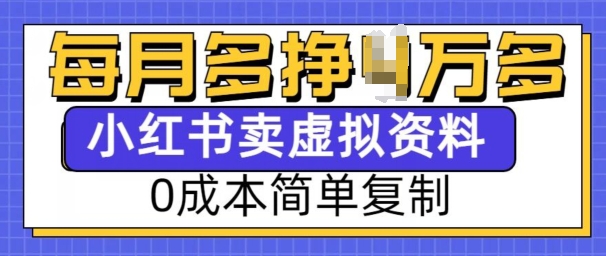 小红书虚拟资料项目，0成本简单复制，每个月多挣1W【揭秘】-甬战资源库