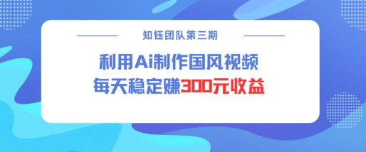 视频号ai国风视频创作者分成计划每天稳定300元收益-甬战资源库